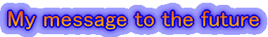 My message to the future